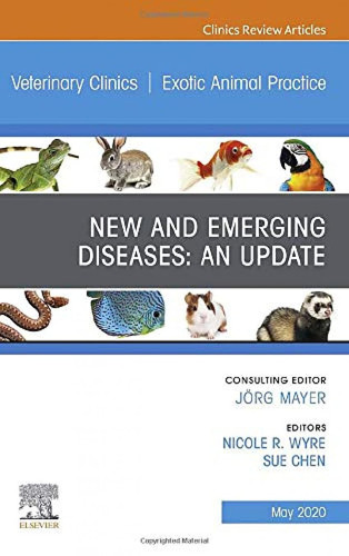 New and Emerging Diseases: an Update, an Issue of Veterinary Clinics of North America: Exotic Animal Practice