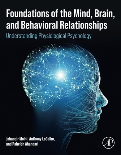 Foundations of the Mind, Brain, and Behavioral Relationships Understanding Physiological Psychology