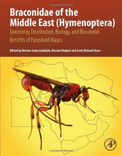 Braconidae of the Middle East (Hymenoptera) Taxonomy, Distribution, Biology, and Biocontrol Benefits of Parasitoid Wasps