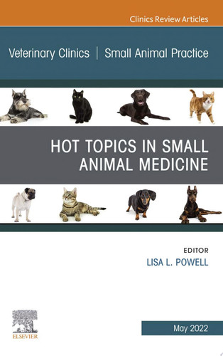 Hot Topics in Small Animal Medicine, An Issue of Veterinary Clinics of North America: Small Animal Practice