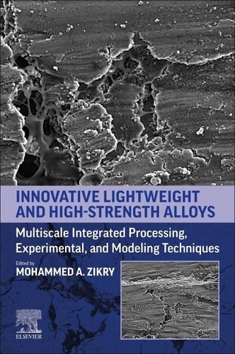 Innovative Lightweight and High-Strength Alloys Multiscale Integrated Processing, Experimental, and Modeling Techniques