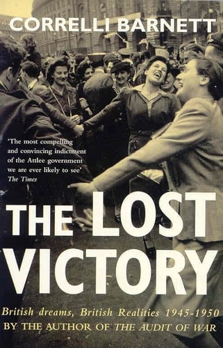 The Lost Victory British Dreams, British Realities, 1945-1950