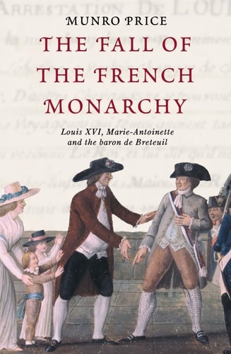 The Fall of the French Monarchy Louis XVI, Marie Antoinette and the Baron de Breteuil