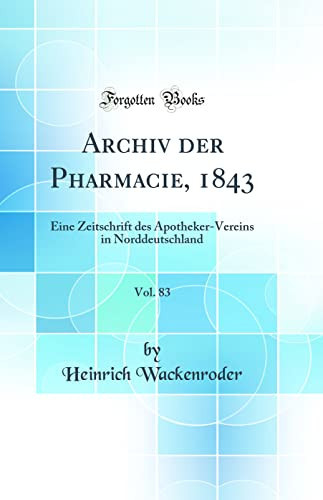 Archiv Der Pharmacie, 1843, Vol. 83 Eine Zeitschrift Des Apotheker-Vereins in Norddeutschland (Classic Reprint)
