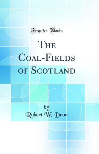 The Coal-Fields of Scotland (Classic Reprint)