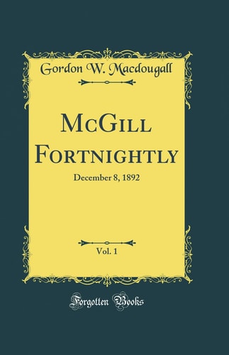 McGill Fortnightly, Vol. 1 December 8, 1892 (Classic Reprint)