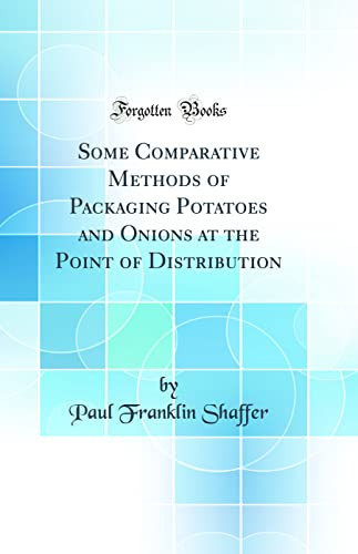 Some Comparative Methods of Packaging Potatoes and Onions at the Point of Distribution (Classic Reprint)