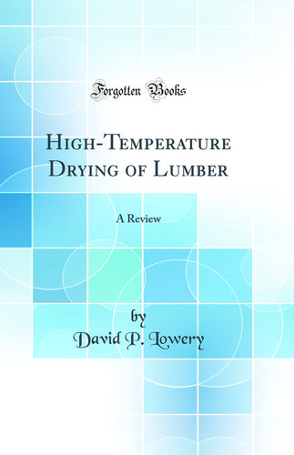 High-Temperature Drying of Lumber A Review (Classic Reprint)