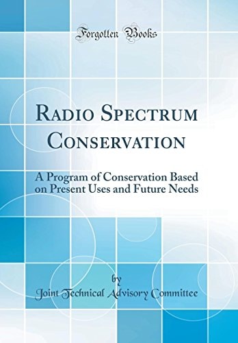 Radio Spectrum Conservation A Program of Conservation Based on Present Uses and Future Needs (Classic Reprint)