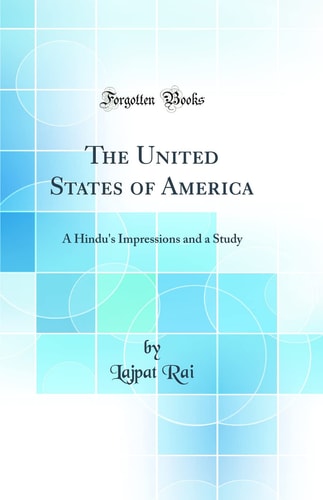 The United States of America A Hindu's Impressions and a Study (Classic Reprint)