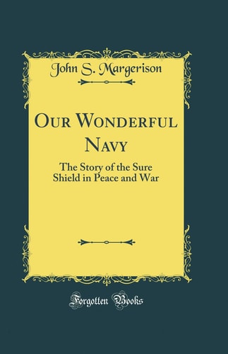 Our Wonderful Navy The Story of the Sure Shield in Peace and War (Classic Reprint)