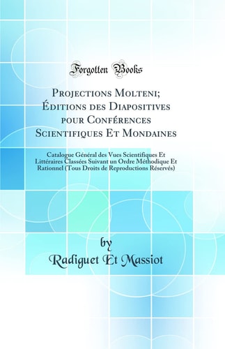 Projections Molteni; Éditions Des Diapositives Pour Conférences Scientifiques Et Mondaines Catalogue Général Des Vues Scientifiques Et Littéraires Classées Suivant Un Ordre Méthodique Et Rationnel (Tous Droits de Reproductions Réservés)