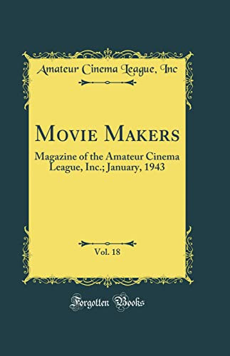Movie Makers, Vol. 18 Magazine of the Amateur Cinema League, Inc. ; January, 1943 (Classic Reprint)