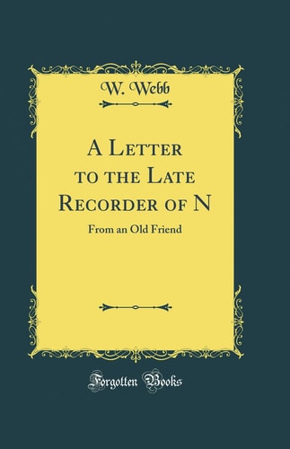A Letter to the Late Recorder of N From an Old Friend (Classic Reprint)