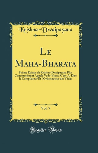 Le Maha-Bharata, Vol. 9 Poème Épique de Krishna-Dwaipayana Plus Communément Appelé Véda-Vyasa; c'Est-A-Dire Le Compilateur Et l'Ordonnateur Des Védas (Classic Reprint)