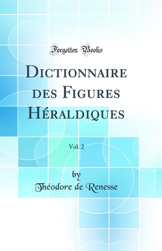 Dictionnaire Des Figures Héraldiques, Vol. 2 (Classic Reprint)