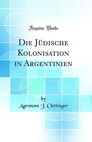 Die Jüdische Kolonisation in Argentinien (Classic Reprint)