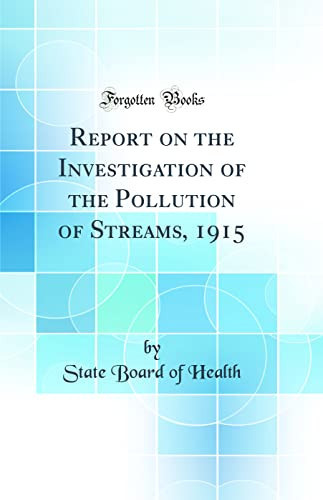 Report on the Investigation of the Pollution of Streams, 1915 (Classic Reprint)