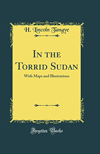 In the Torrid Sudan With Maps and Illustrations (Classic Reprint)