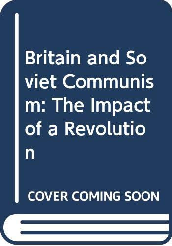 Britain and Soviet Communism: The Impact of a Revolution