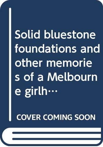Solid bluestone foundations and other memories of a Melbourne girlhood, 1908-1928