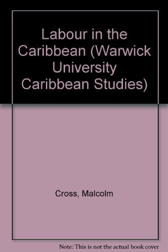 Labour in the Caribbean (Warwick University Caribbean Studies)