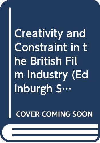 Creativity and Constraint in the British Film Industry (Edinburgh Studies in Sociology)
