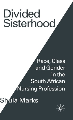 Divided Sisterhood Race, Class and Gender in the South African Nursing Profession