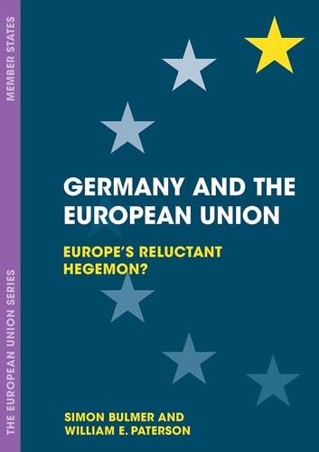 Germany and the European Union: Europe's Reluctant Hegemon? (The European Union Series, 62)