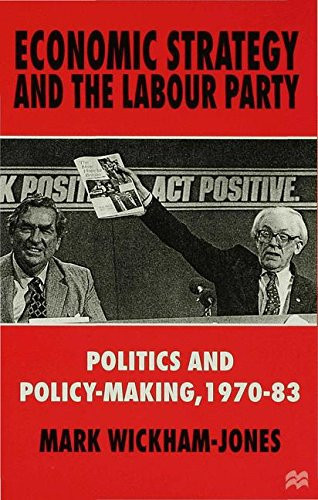 Economic Strategy and the Labour Party Politics and policy-making, 1970–83