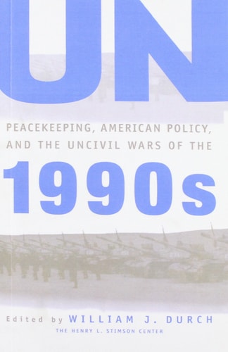 UN Peacekeeping, American Politics, and the Uncivil Wars of the 1990s