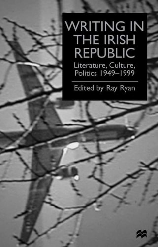 Writing in the Irish Republic: Literature, Culture, Politics 1949-1999