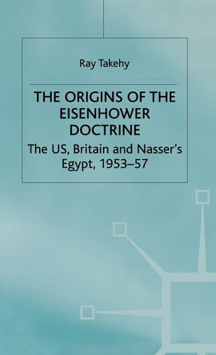 The Origins of the Eisenhower Doctrine The US, Britain and Nasser's Egypt, 1953-57