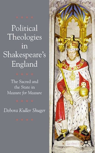 Political Theologies in Shakespeare's England The Sacred and the State in Measure for Measure