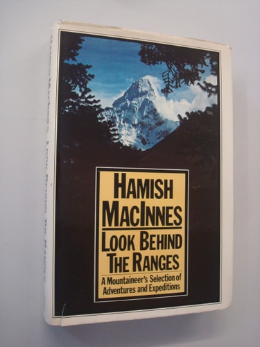Look Behind the Ranges A Mountaineer's Selection of Adventures and Expeditions
