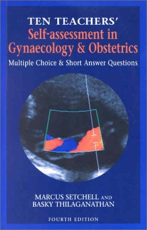 Ten Teachers' Self-Assessment in Gynaecology & Obstetrics, 4Ed MCQs and Short Answer Questions