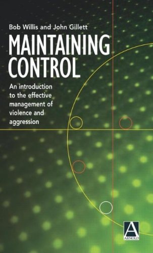 Maintaining Control An Introduction to the Effective Management of Violence and Aggression