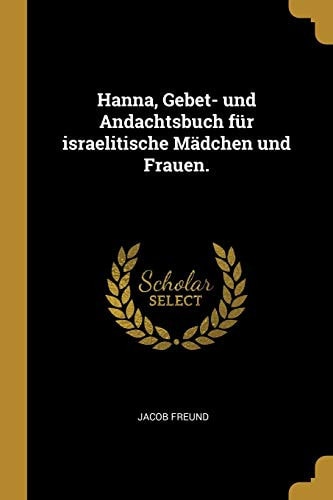 Hanna, Gebet- und Andachtsbuch Für Israelitische Mädchen und Frauen