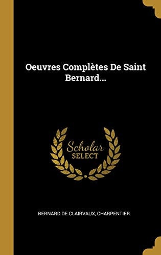 Oeuvres Complètes de Saint Bernard...