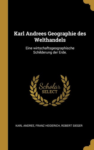 Karl Andrees Geographie des Welthandels Eine Wirtschaftsgeographische Schilderung der Erde