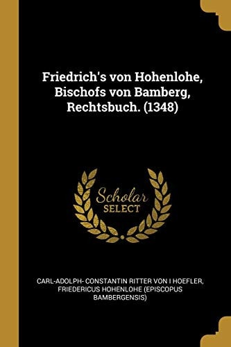 Friedrich's Von Hohenlohe, Bischofs Von Bamberg, Rechtsbuch. (1348)