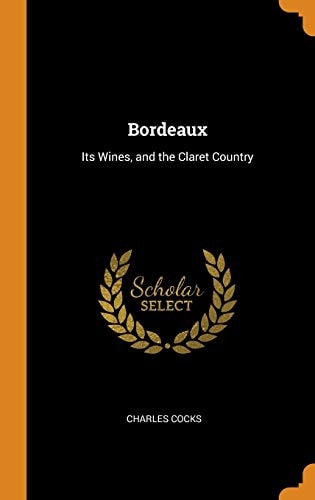 Bordeaux: Its Wines, and the Claret Country