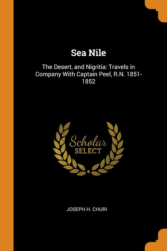 Sea Nile: The Desert, and Nigritia: Travels in Company With Captain Peel, R.N. 1851-1852