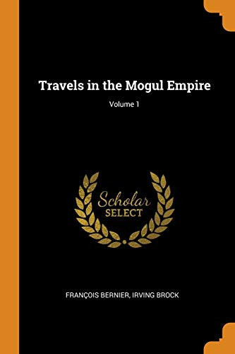 Travels in the Mogul Empire; Volume 1