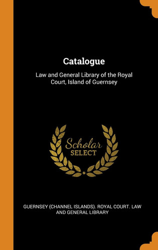 Catalogue Law and General Library of the Royal Court, Island of Guernsey