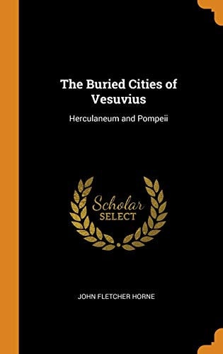 The Buried Cities of Vesuvius Herculaneum and Pompeii