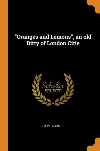 Oranges and Lemons, an Old Ditty of London Citie