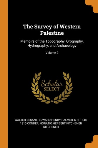 The Survey of Western Palestine Memoirs of the Topography, Orography, Hydrography, and Archaeology; Volume 2