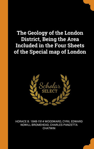 The Geology of the London District, Being the Area Included in the Four Sheets of the Special Map of London