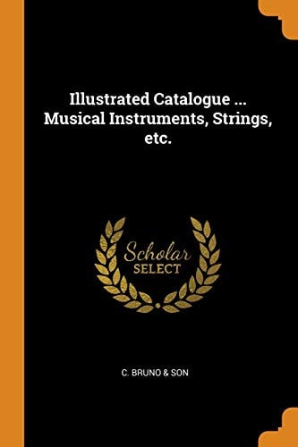 Illustrated Catalogue ... Musical Instruments, Strings, Etc.